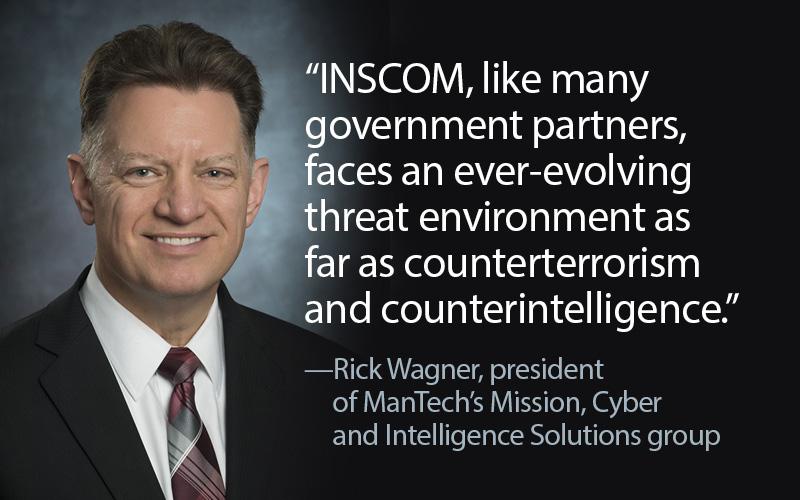 Like many entities, the U.S. Army’s Intelligence and Security Command is facing an ever-evolving threat environment as far as counterterrorism and counterintelligence, says Rick Wagner, president of ManTech’s Mission, Cyber and Intelligence Solutions group. ManTech recently won a contract award to support the command.